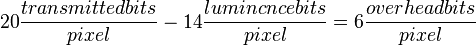 20\frac{transmitted bits}{pixel}-14\frac{lumincnce bits}{pixel}=6\frac{overhead bits}{pixel}