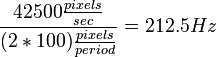 \frac{42500 \frac{pixels}{sec}}{(2*100)\frac{pixels}{period}} = 212.5 Hz
