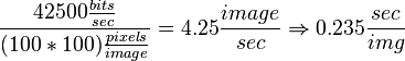 \frac{42500 \frac{bits}{sec}}{(100*100)\frac{pixels}{image}} = 4.25 \frac{image}{sec}  \Rightarrow  0.235 \frac{sec}{img}